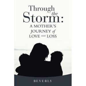 Through the Storm: A Mother's Journey of Love and Loss -- Beverly